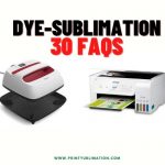 30 FAQs About Dye-Sublimation Printing