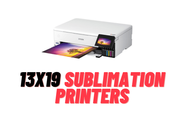 Top 5 Best 13 x 19 Sublimation Printers in 2023