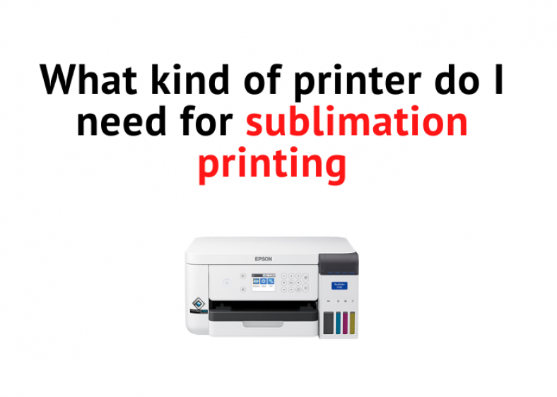 What Kind Of Printer Do I Need for Sublimation Printing?